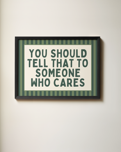 You Should Tell That To Someone Who Cares | Art Print