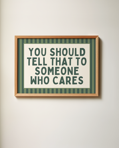You Should Tell That To Someone Who Cares | Art Print