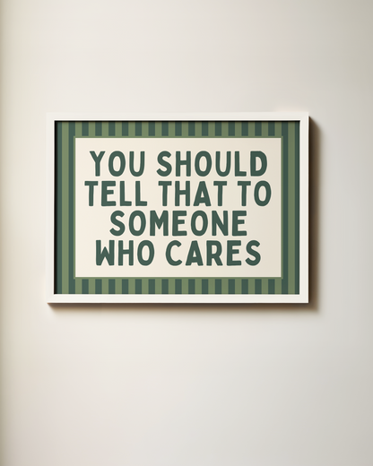 You Should Tell That To Someone Who Cares | Art Print