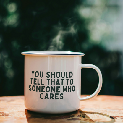 You Should Tell That To Someone Who Cares | Mug