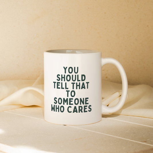 You Should Tell That To Someone Who Cares | Mug