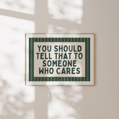 You Should Tell That To Someone Who Cares | Art Print