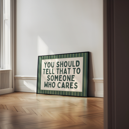 You Should Tell That To Someone Who Cares | Art Print