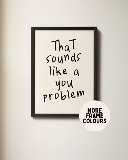 Framed | That Sounds Like A You Problem | Black | Art Print