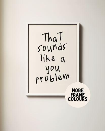 Framed | That Sounds Like A You Problem | Black | Art Print