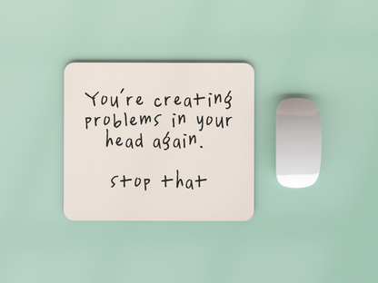 You're Creating Problems In Your Head Again | Black and Cream | Mouse Mat