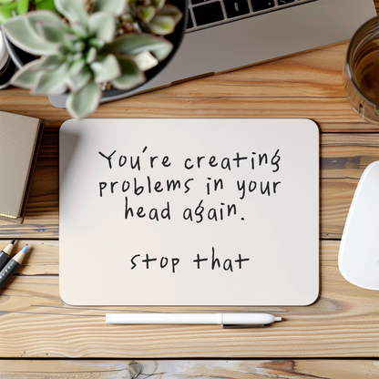 You're Creating Problems In Your Head Again | Black and Cream | Mouse Mat