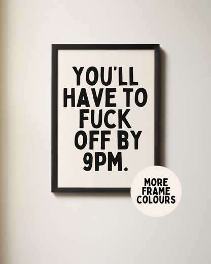 You'll Have To Fuck Off By 9pm | Art Print