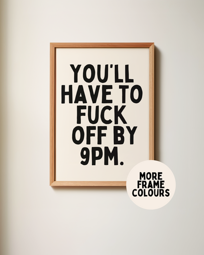 You'll Have To Fuck Off By 9pm | Art Print