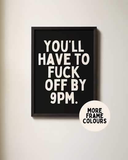 Framed | You'll Have To Fuck Off By 9pm | Cream and Black | Art Print