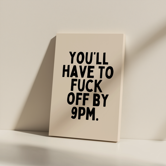You'll Have To Fuck Off By 9pm | Black and Cream | Canvas