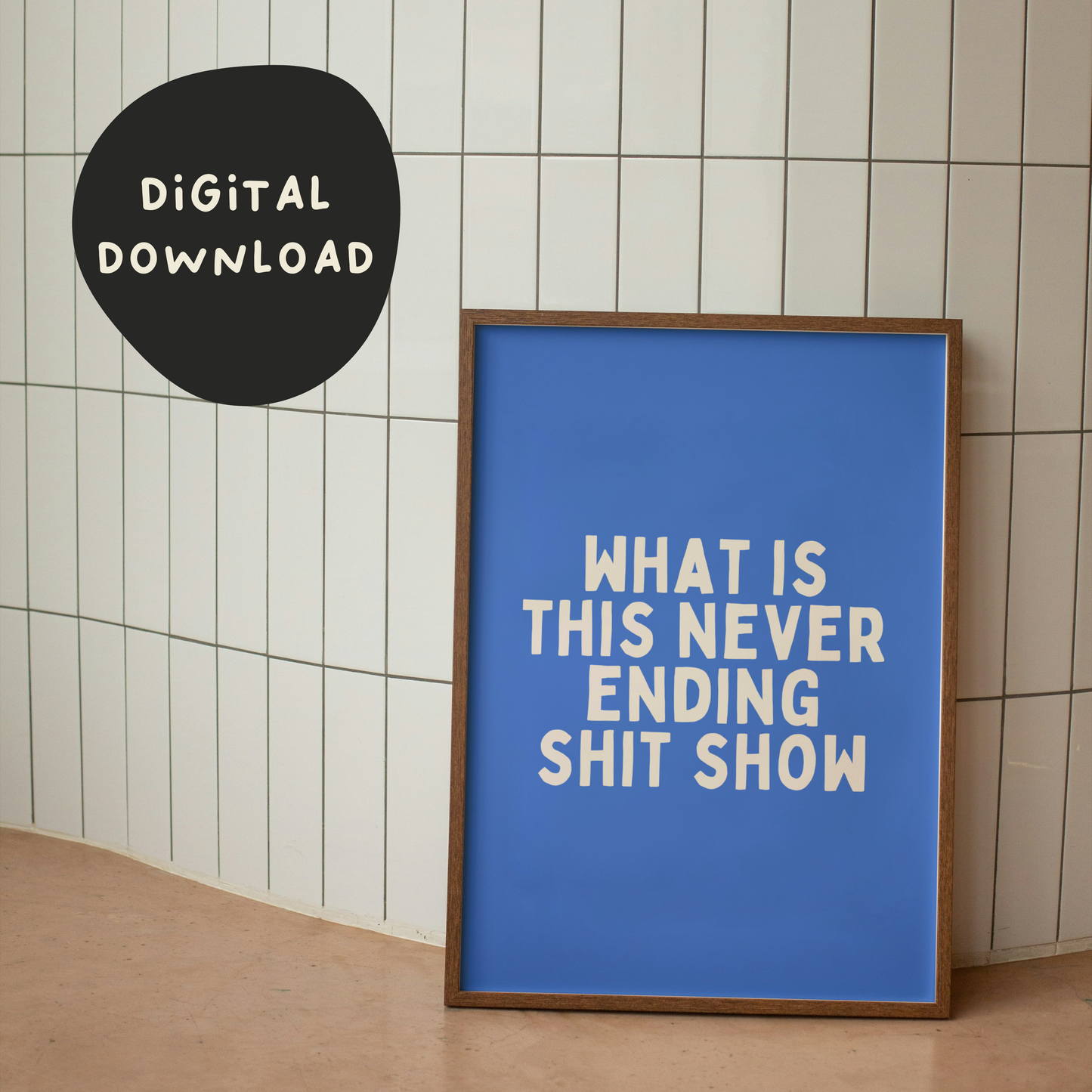 Digital Download | What Is This Never Ending Shit Show | Blue and Cream