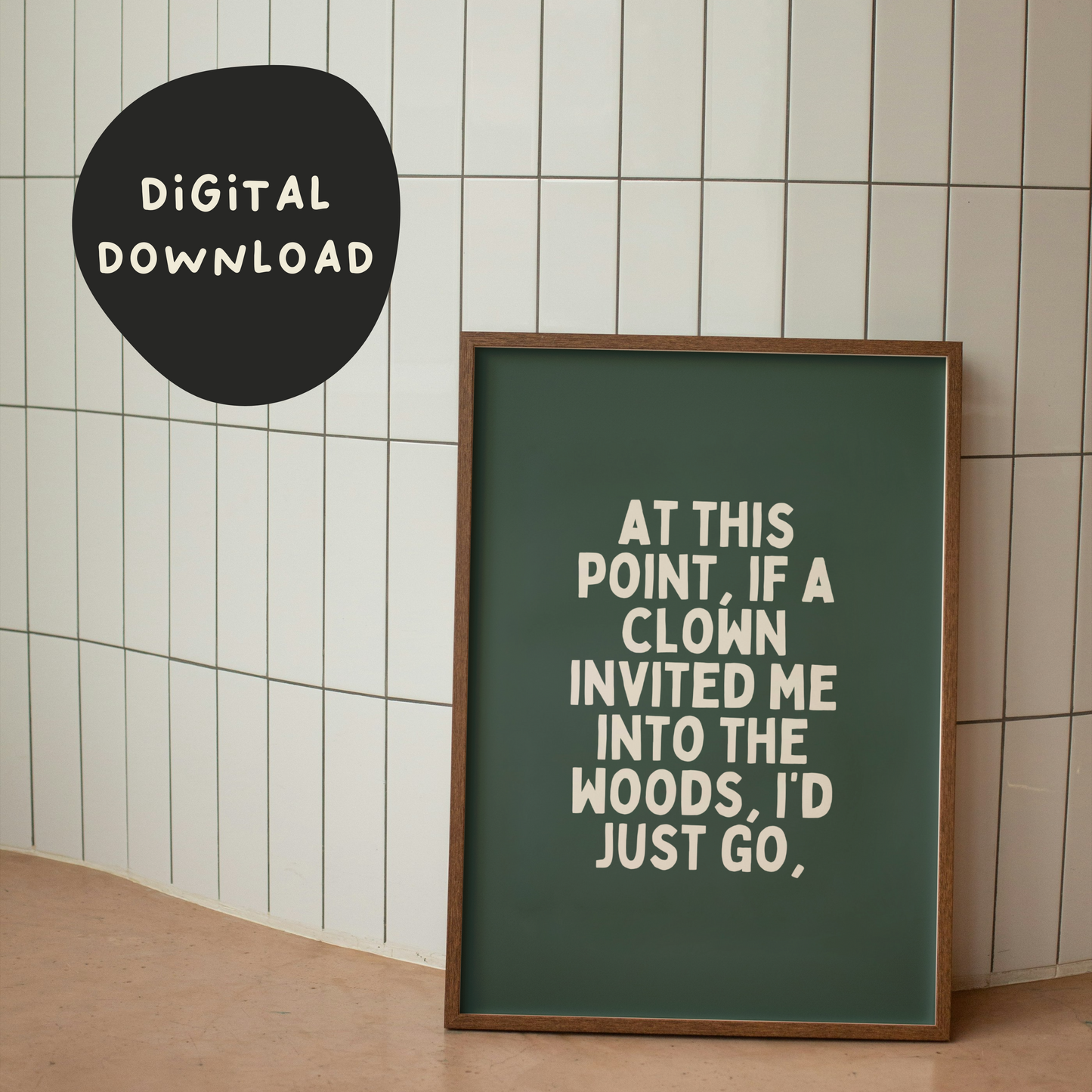 Digital Download | At This Point If A Clown Invited Me Into The Woods | Cream and Forest Green