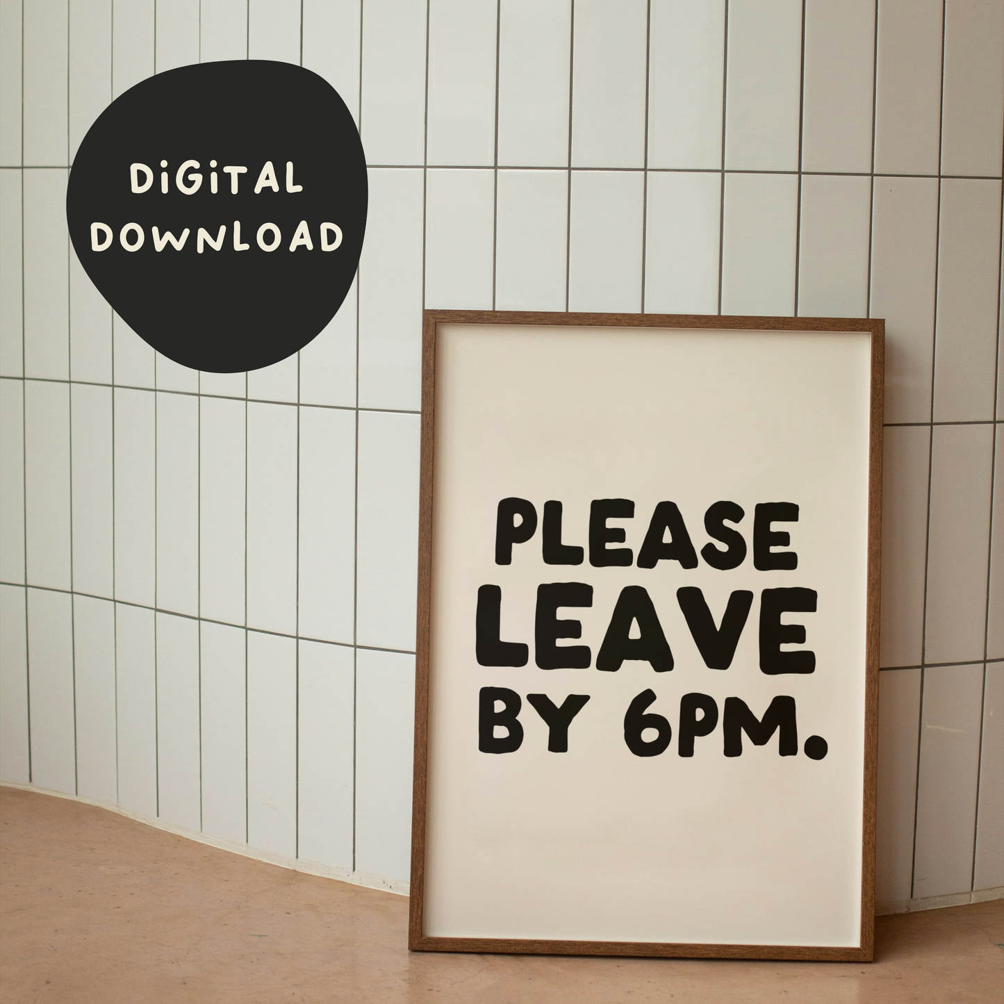 Digital Download | Please Leave By 6pm | Black and Cream