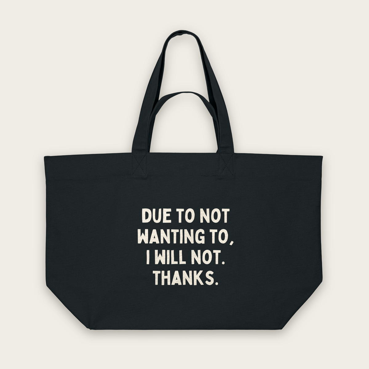 Due To Not Wanting To, I Will Not. Thanks | Tote Bag in Black (18506_Due-To-Not-Wanting-To_STAU117_Black_Tote-Bag_Mockup.png)