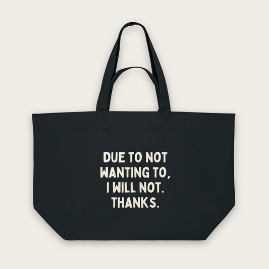 Due To Not Wanting To, I Will Not. Thanks | Tote Bag in Black (18506_Due-To-Not-Wanting-To_STAU117_Black_Tote-Bag_Mockup.png)