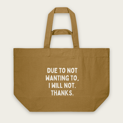 Due To Not Wanting To, I Will Not. Thanks | Tote Bag in Bronze (18507_Due-To-Not-Wanting-To_STAU117_Bronze_Tote-Bag_Mockup.png)