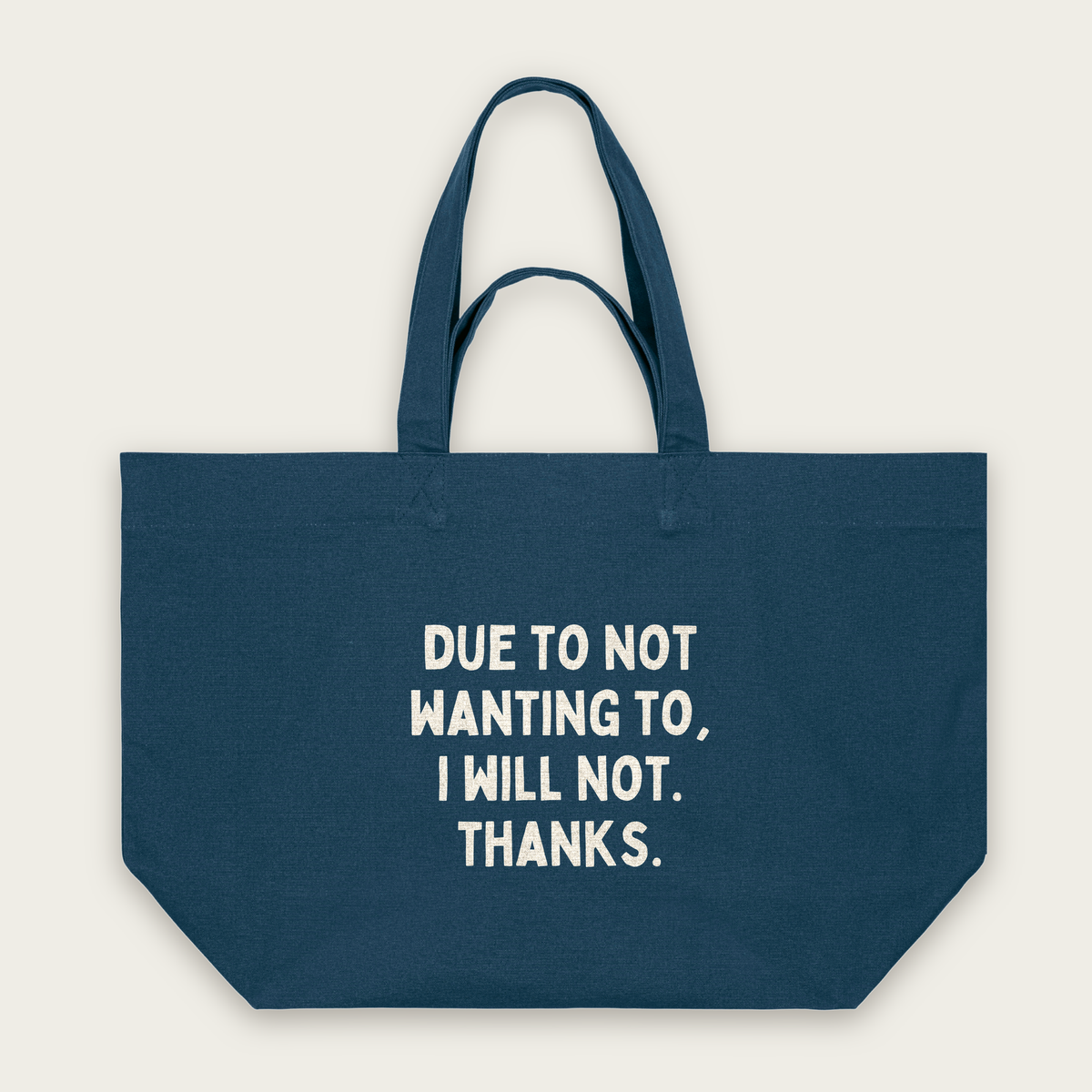 Due To Not Wanting To, I Will Not. Thanks | Tote Bag in Deep Teal (18508_Due-To-Not-Wanting-To_STAU117_Deep-Teal_Tote-Bag_Mockup.png)