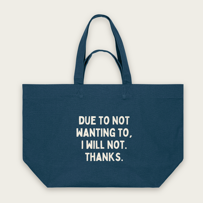 Due To Not Wanting To, I Will Not. Thanks | Tote Bag in Deep Teal (18508_Due-To-Not-Wanting-To_STAU117_Deep-Teal_Tote-Bag_Mockup.png)