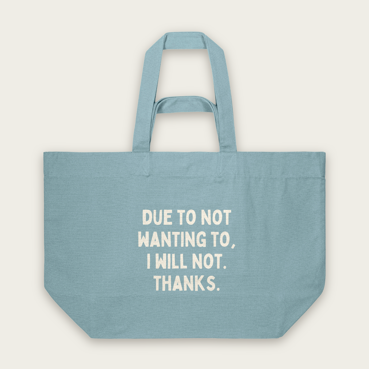 Due To Not Wanting To, I Will Not. Thanks | Tote Bag in Pebble Blue (18513_Due-To-Not-Wanting-To_STAU117_Pebble-Blue_Tote-Bag_Mockup.png)
