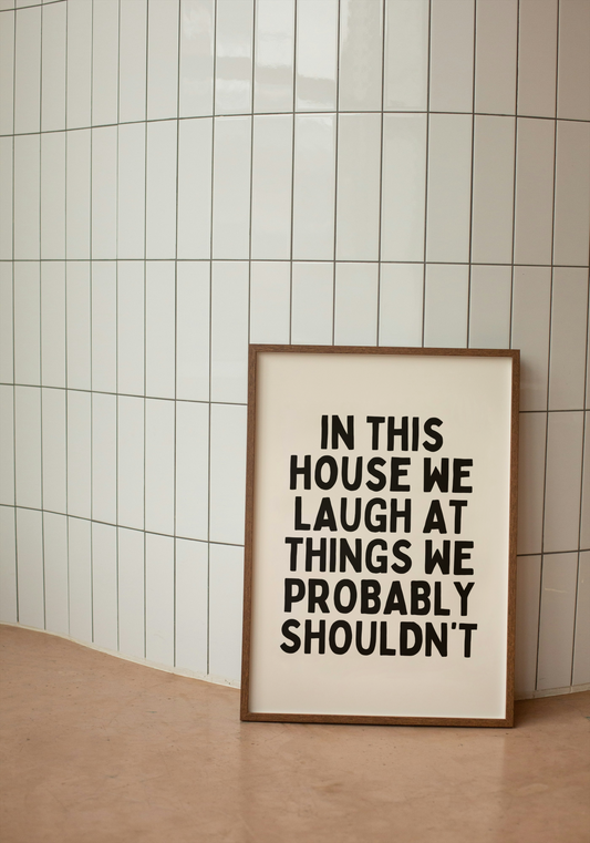 In This House We Laugh At Things We Probably Shouldn't | Black and Cream | Art Print