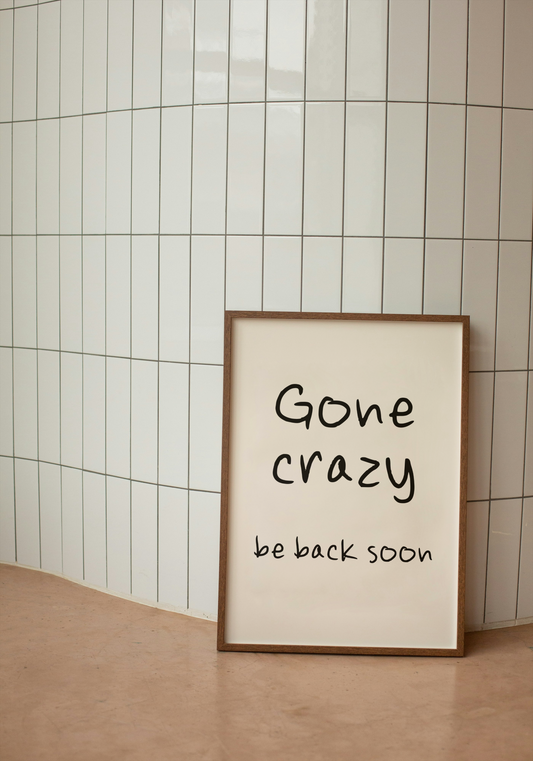 Gone Crazy. Be Back Soon | Black and Cream | Art Print