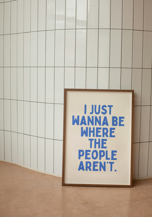 I Just Wanna Be Where The People Aren't | Blue and Cream | Art Print