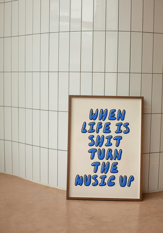 When Life Is Shit Turn The Music Up | Blue and Cream | Art Print