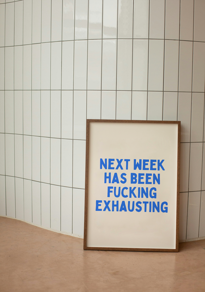 Next Week Has Been Fucking Exhausting | Blue and Cream | Art Print