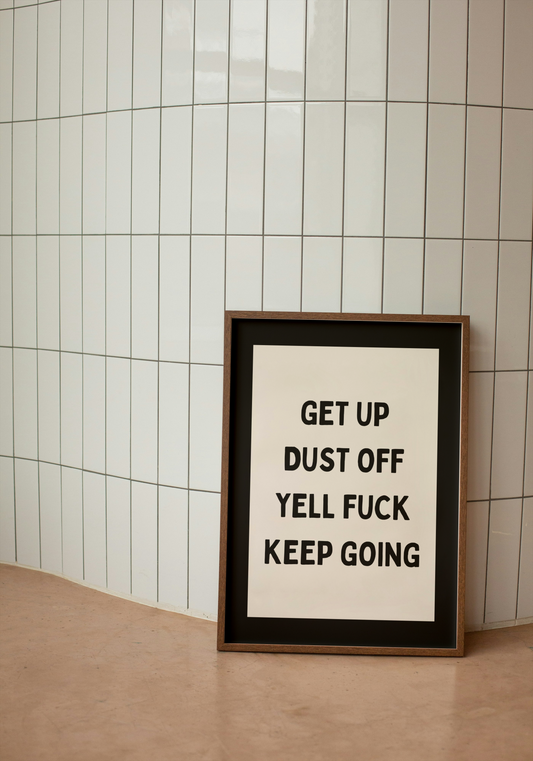 Get Up Dust Off Yell Fuck Keep Going | Black and Cream | Art Print