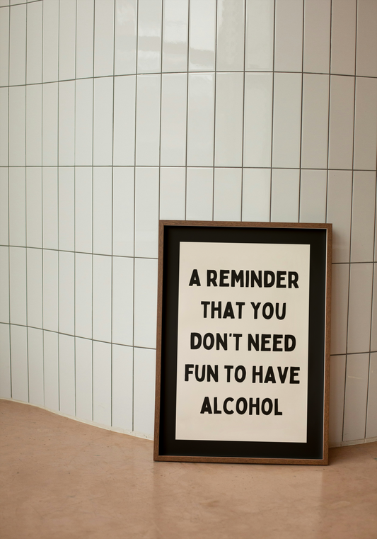 A Reminder That You Don't Need Fun To Have Alcohol | Black and Cream | Art Print