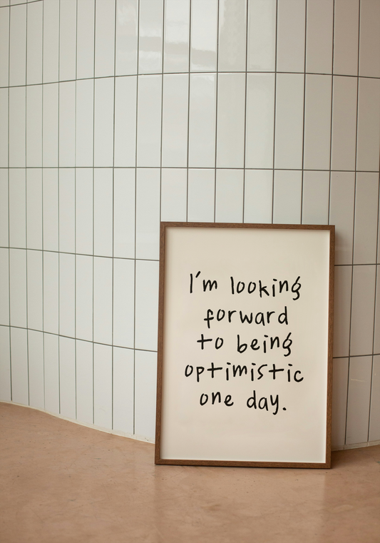 I'm Looking Forward To Being Optimistic One Day | Black and Cream | Art Print