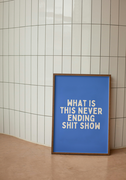 Digital Download | What Is This Never Ending Shit Show | Blue and Cream