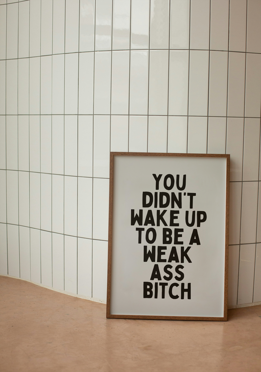 You Didn't Wake Up To Be A Weak Ass Bitch | Black and Grey | Art Print