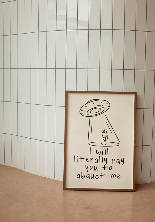 I Will Literally Pay You To Abduct Me | Black and Cream | Art Print