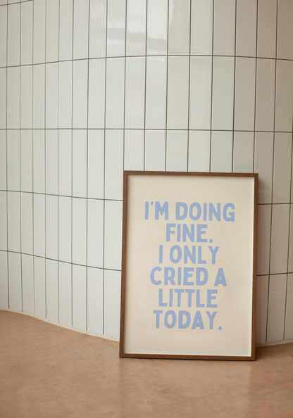 I'm Doing Fine. I Only Cried A Little Today | Cornflower Blue and Cream | Art Print