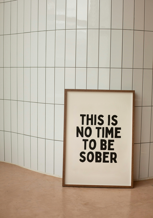 This Is No Time To Be Sober | Black and Cream | Art Print