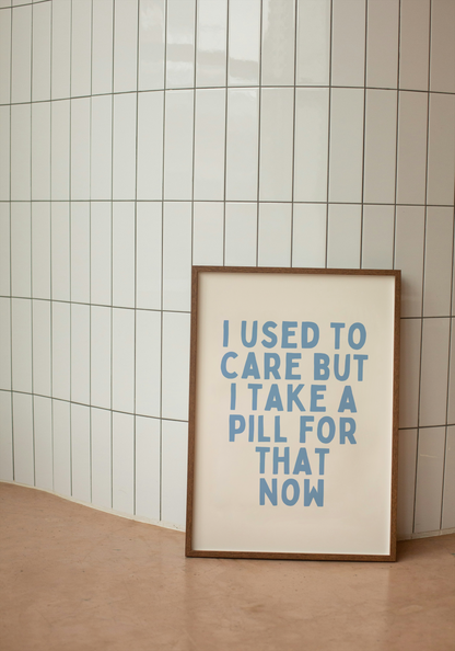 I Used To Care By Now I Take A Pill For That | Cornflower and Cream | Art Print