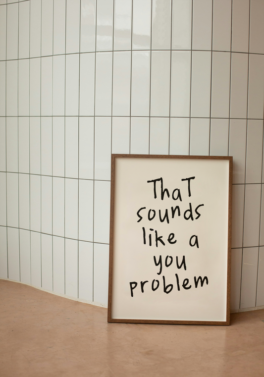 That Sounds Like A You Problem | Black and Cream | Art Print