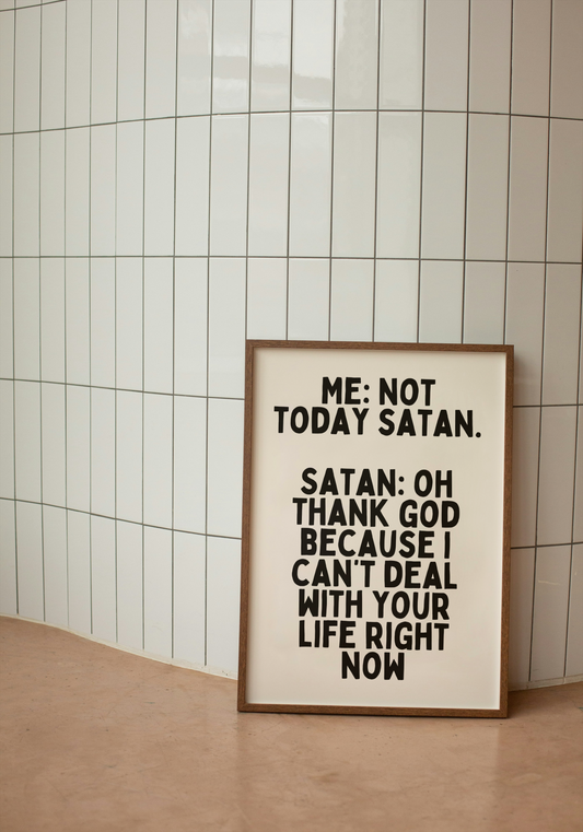 Me: Not Today Satan. Satan: Oh Thank God Because I Can't Deal With Your Life Right Now | Black and Cream | Art Print