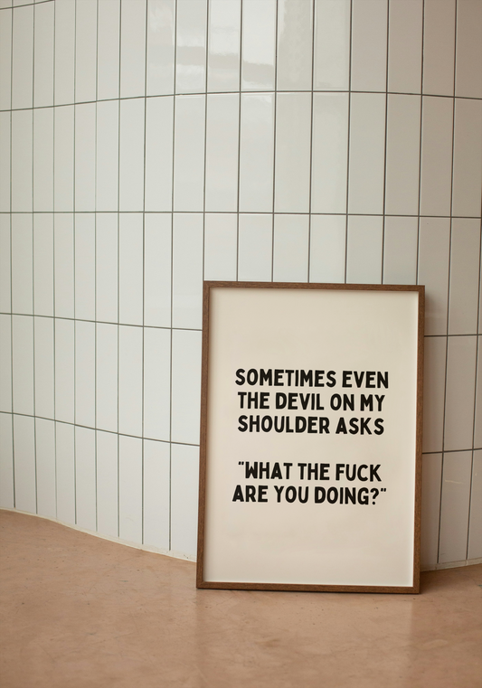 Sometimes Even The Devil On My Shoulder Asks ‟What The Fuck Are You Doing?” | Black and Cream | Art Print