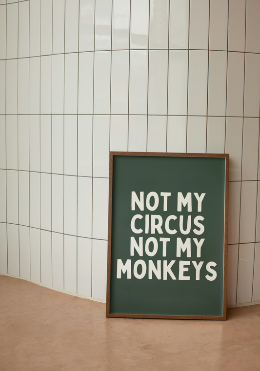 Not My Circus Not My Monkeys | White and Forest Green | Art Print