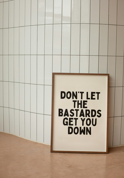 Don't Let The Bastards Get You Down | Black and Cream | Art Print