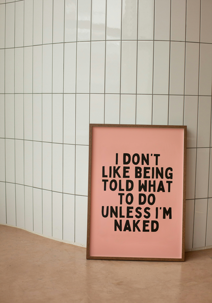 I Don't Like Being Told What To Do Unless I'm Naked | Black and Peach | Art Print