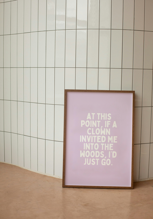 At This Point, If A Clown Invited Me Into The Woods, I'd Just Go | White and Lilac | Art Print