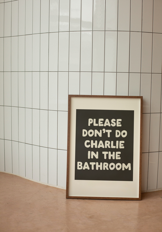 Please Don't Do Charlie In The Bathroom | White and Black | Art Print