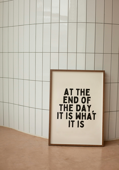 At The End Of The Day, It Is What It Is | Black and Cream | Art Print