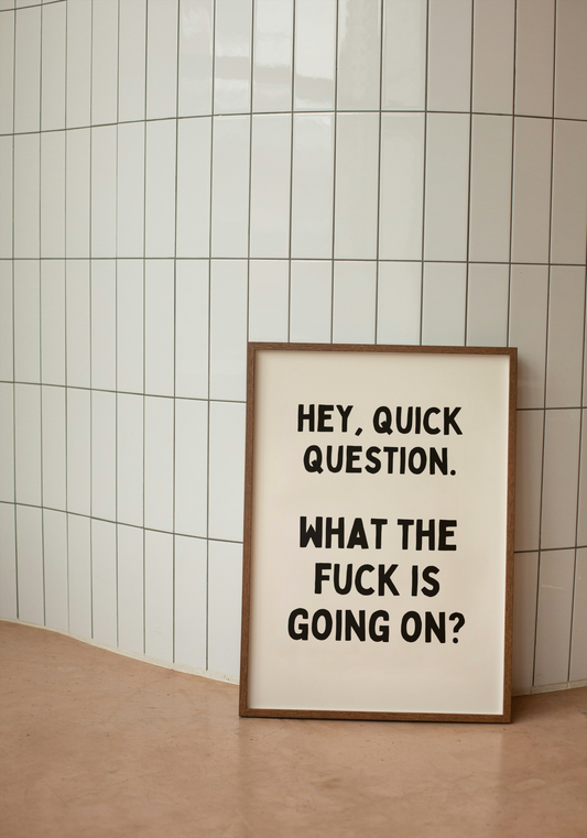 Hey, Quick Question. What The Fuck Is Going On? | Black and Cream | Art Print