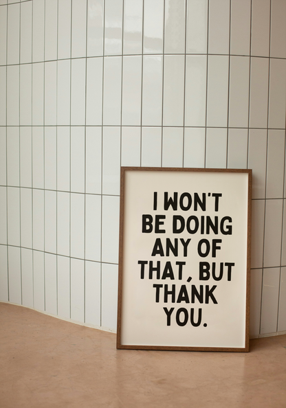 I Won't Be Doing Any Of That, But Thank You | Black and Cream | Art Print