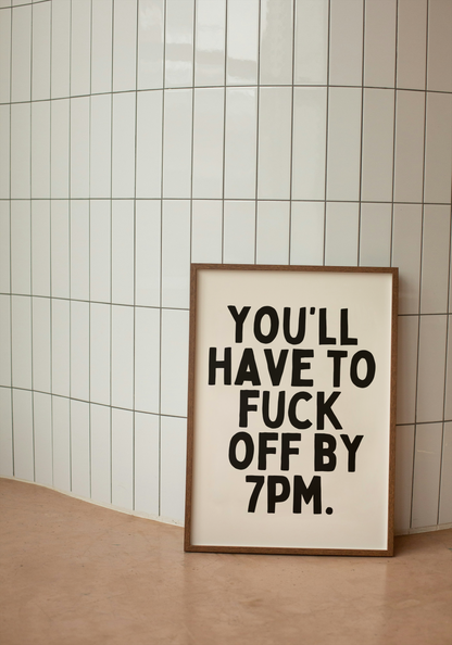 You'll Have To Fuck Off By 7pm | Black and Cream | Art Print